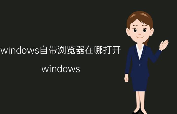 windows自带浏览器在哪打开 windows 11自带浏览器怎么锁定？